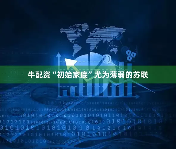 牛配资“初始家底”尤为薄弱的苏联