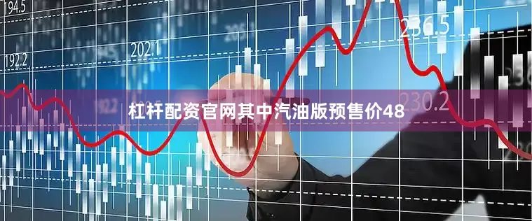 杠杆配资官网其中汽油版预售价48