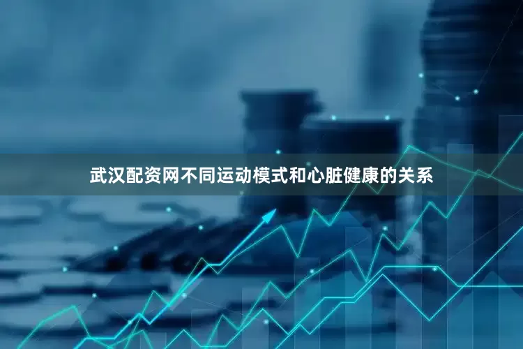武汉配资网不同运动模式和心脏健康的关系