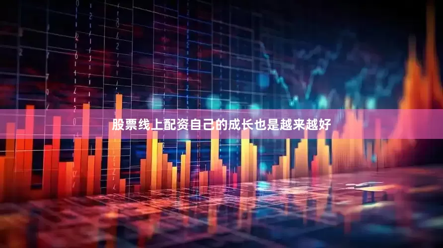股票线上配资自己的成长也是越来越好
