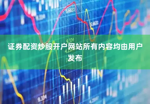 证券配资炒股开户网站所有内容均由用户发布