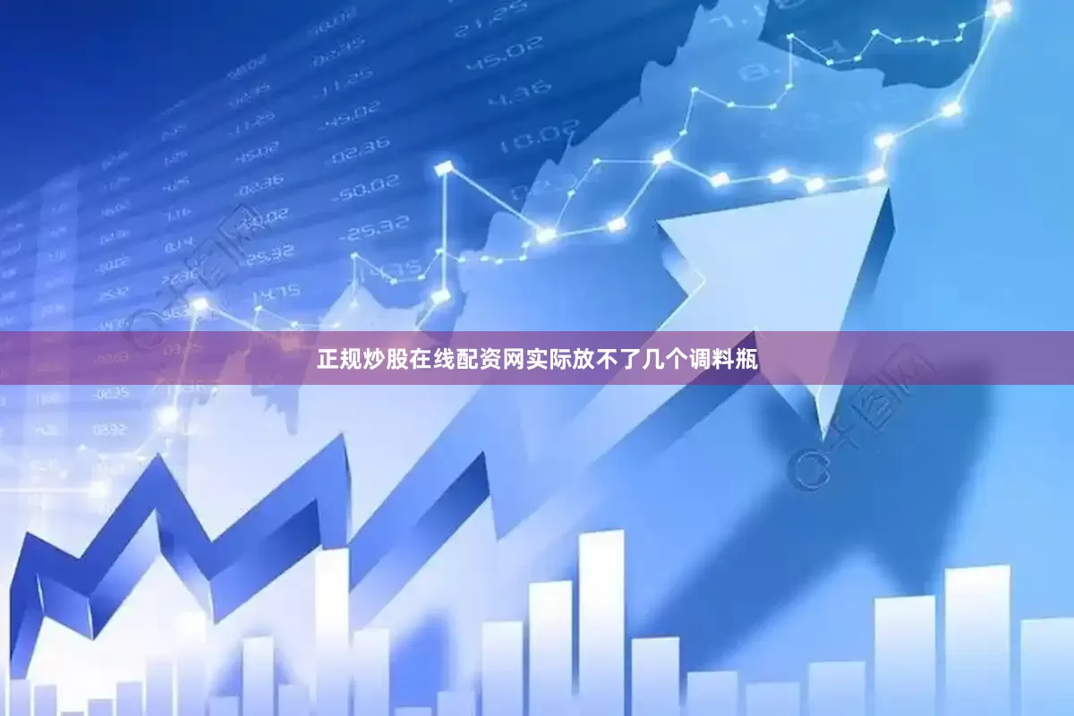 正规炒股在线配资网实际放不了几个调料瓶