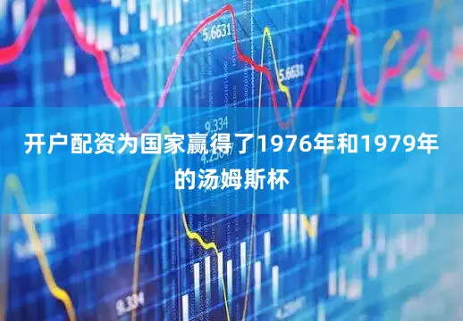 开户配资为国家赢得了1976年和1979年的汤姆斯杯