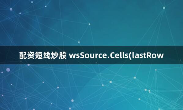 配资短线炒股 wsSource.Cells(lastRow