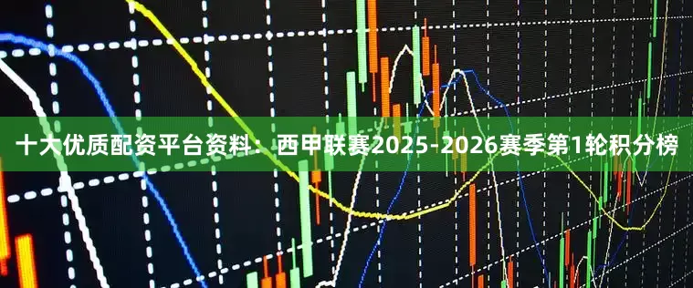 十大优质配资平台资料：西甲联赛2025-2026赛季第1轮积分榜