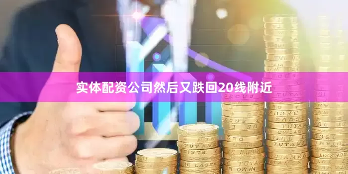 实体配资公司然后又跌回20线附近
