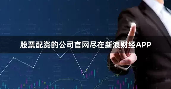 股票配资的公司官网尽在新浪财经APP