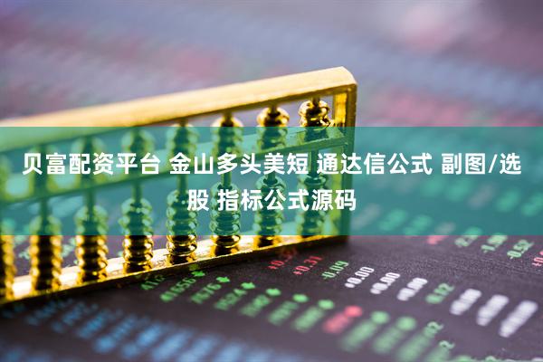 贝富配资平台 金山多头美短 通达信公式 副图/选股 指标公式源码