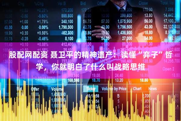 股配网配资 聂卫平的精神遗产：读懂“弃子”哲学，你就明白了什么叫战略思维